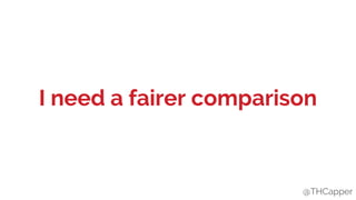 @THCapper
I need a fairer comparison
@THCapper
 