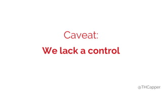 @THCapper@THCapper
Caveat:
We lack a control
 