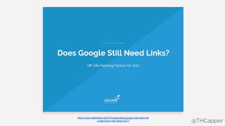 @THCapper@THCapper
https://www.slideshare.net/THCapper/does-google-still-need-link
s-searchlove-san-diego-2017
 
