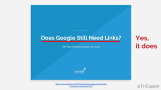 @THCapper
https://www.slideshare.net/THCapper/does-google-still-need-link
s-searchlove-san-diego-2017 @THCapper
Yes,
it does
 