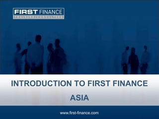 €
Copyright FIRST FINANCE ©
INTRODUCTION TO FIRST FINANCE
ASIA
www.first-finance.com
 