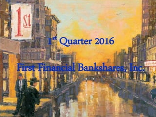1st Quarter 2016
First Financial Bankshares, Inc.
 