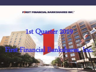 1st Quarter 2019
First Financial Bankshares, Inc.
 