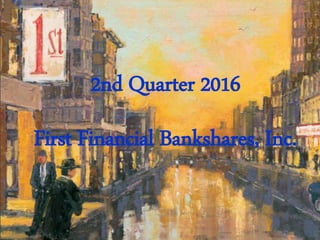 2nd Quarter 2016
First Financial Bankshares, Inc.
 