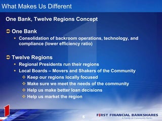 5 
What Makes Us Different 
One Bank, Twelve Regions Concept 
 One Bank 
 Consolidation of backroom operations, technolo...