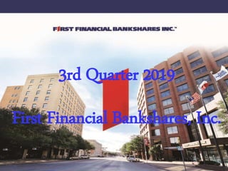 3rd Quarter 2019
First Financial Bankshares, Inc.
 