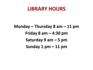 LIBRARY HOURS
Monday – Thursday 8 am – 11 pm
Friday 8 am – 4:30 pm
Saturday 9 am – 5 pm
Sunday 1 pm – 11 pm
 
