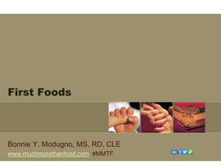 First Foods



Bonnie Y. Modugno, MS, RD, CLE
www.muchmorethanfood.com #MMTF
 