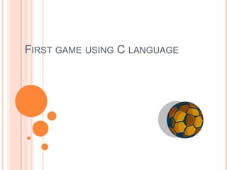 FIRST GAME USING C LANGUAGE
 