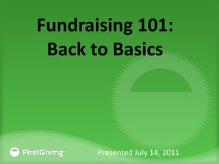 Fundraising 101:
 Back to Basics



       Presented July 14, 2011
 