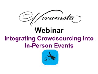 Webinar
Integrating Crowdsourcing into
       In-Person Events
 