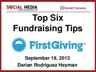 Top Six
Fundraising Tips
September 19, 2013
Darian Rodriguez Heyman
 