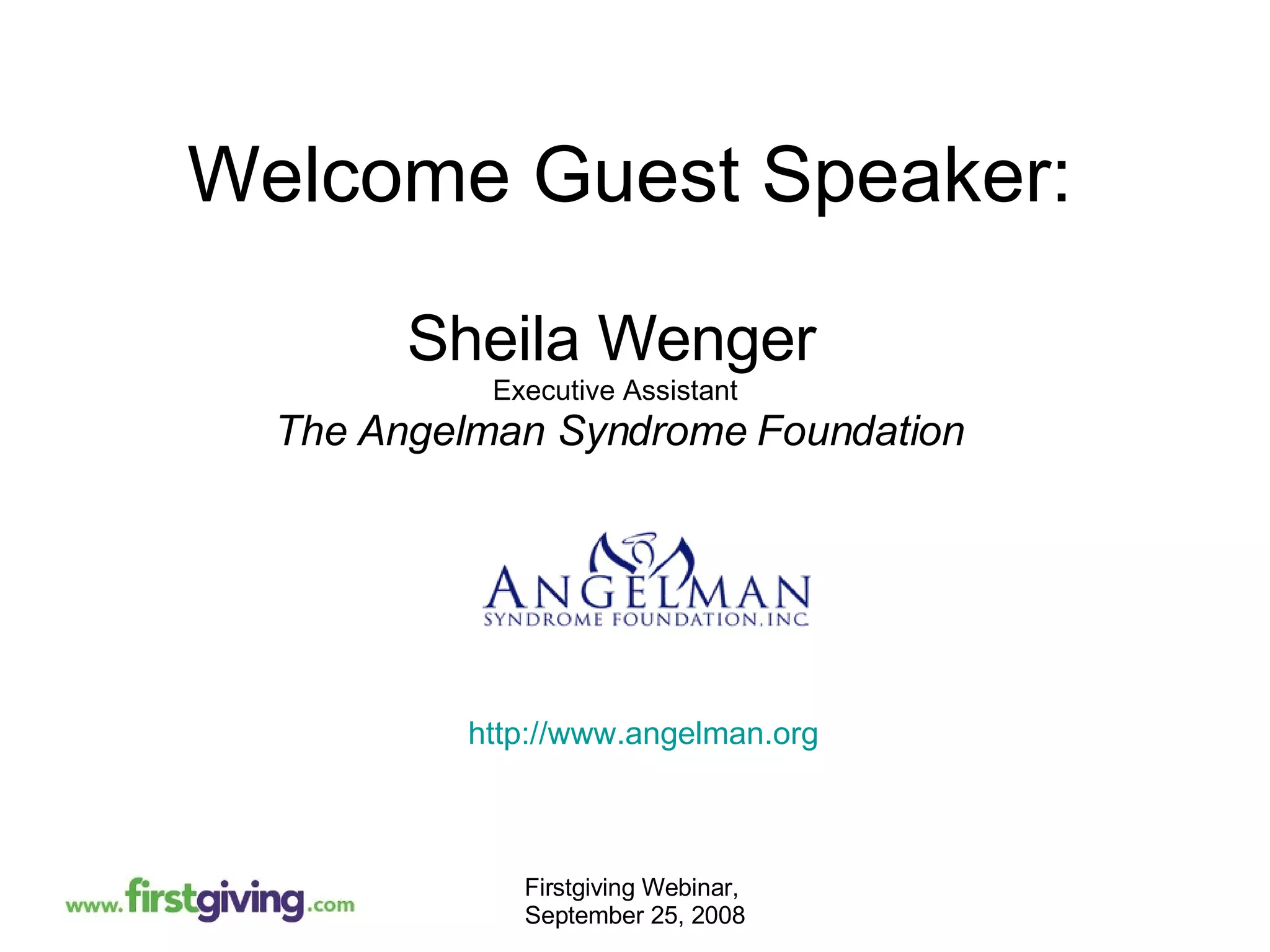 Welcome Guest Speaker: Sheila Wenger   Executive Assistant  The Angelman Syndrome Foundation http://www.angelman.org   