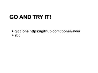GO AND TRY IT!

> git clone https://github.com/jboner/akka
> sbt
 