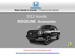 2012 Honda
   RIDGELINE Accessories




              First Grade Accessories for 2012 Honda Ridgeline in Seattle

http://www.kleinhonda.com/washington-honda-dealer/new-honda/Ridgeline/accessories
 