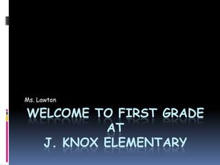 Ms. Lawton

WELCOME TO FIRST GRADE
          AT
  J. KNOX ELEMENTARY
 