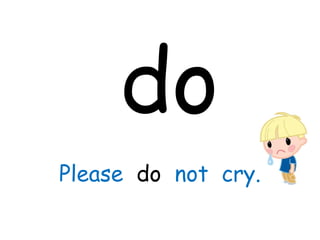 do
Please do not cry.
 