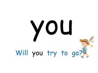 you
Will you try to go?
 