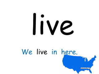 live
We live in here.
 