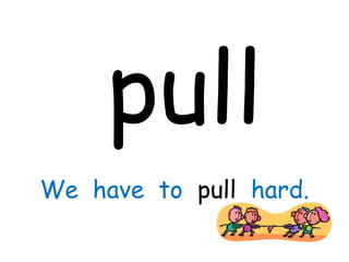 pull
We have to pull hard.
 