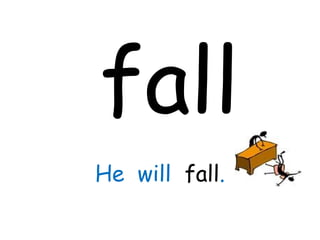 fall
He will fall.
 