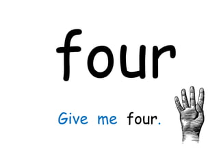 four
Give me four.
 