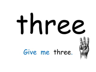three
Give me three.
 