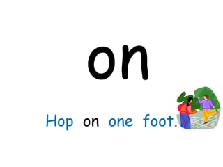 on
Hop on one foot.
 