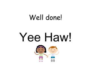 Well done!
Yee Haw!
 