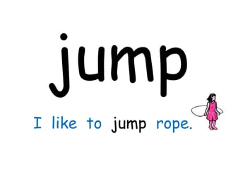jump
I like to jump rope.
 