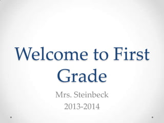 Welcome to First
Grade
Mrs. Steinbeck
2013-2014
 