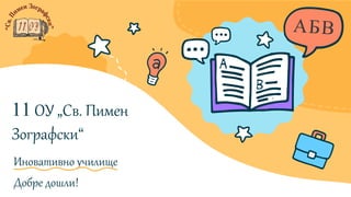 Иновативно училище
11 ОУ „Св. Пимен
Зографски“
Добре дошли!
 
