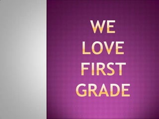We love first grade 