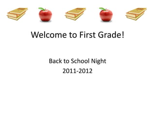 Welcome to First Grade! Back to School Night 2011-2012 