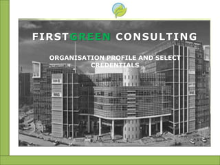 FIRSTGREEN CONSULTING

  ORGANISATION PROFILE AND SELECT
           CREDENTIALS
 