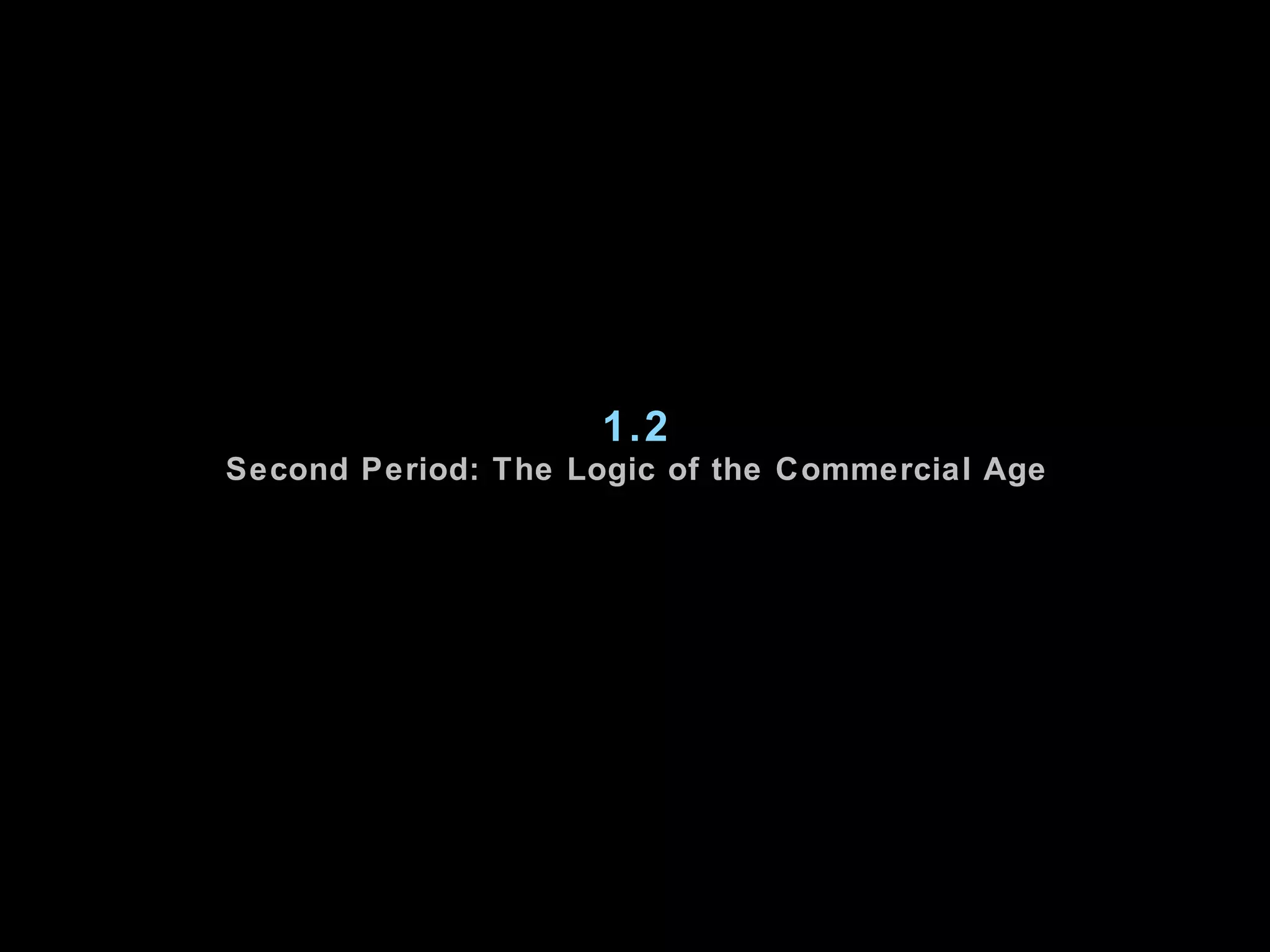 1.2 Second Period: The Logic of the Commercial Age 