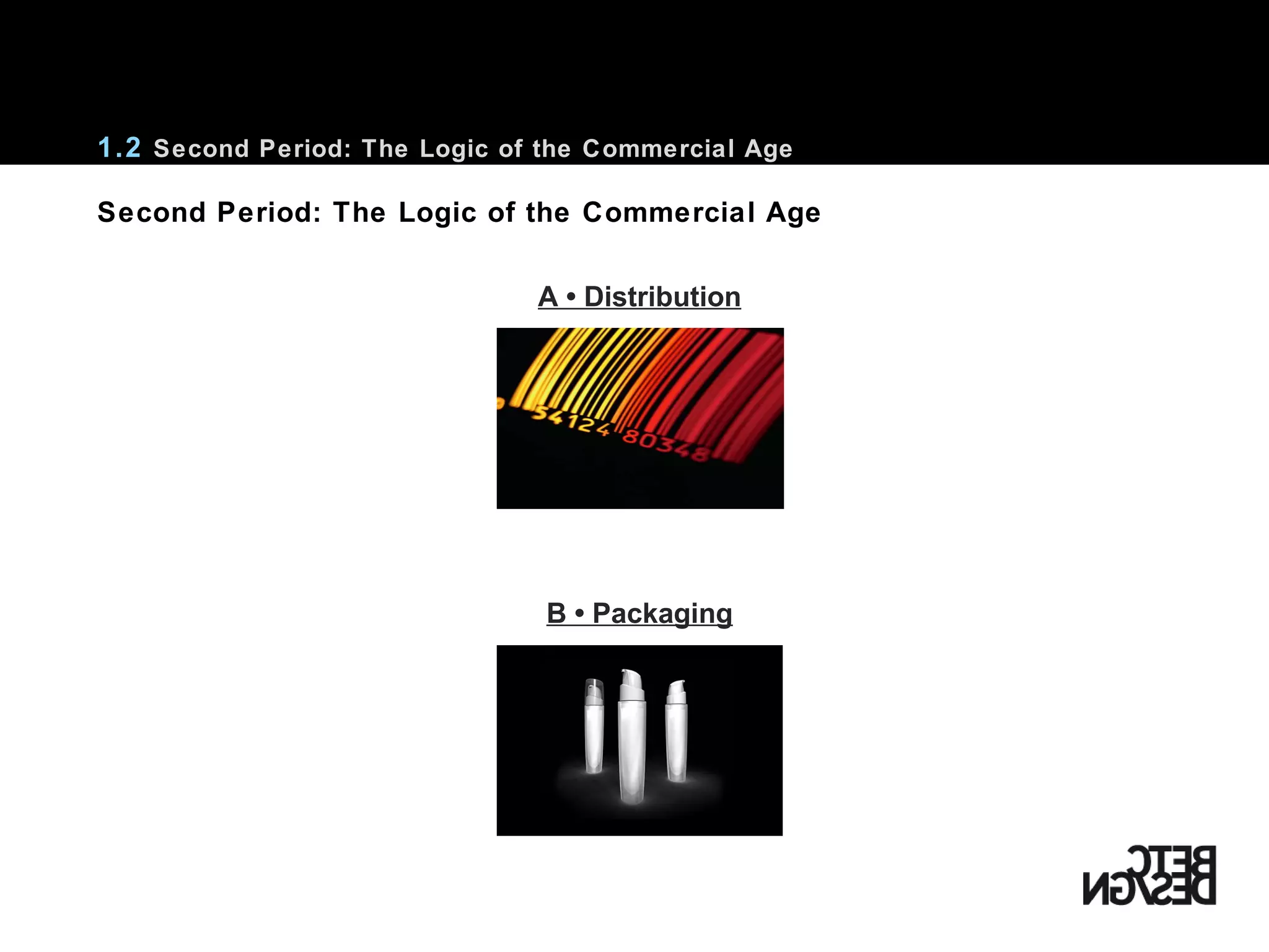 Second Period: The Logic of the Commercial Age A • Distribution B • Packaging 1.2  Second Period: The Logic of the Commercial Age 