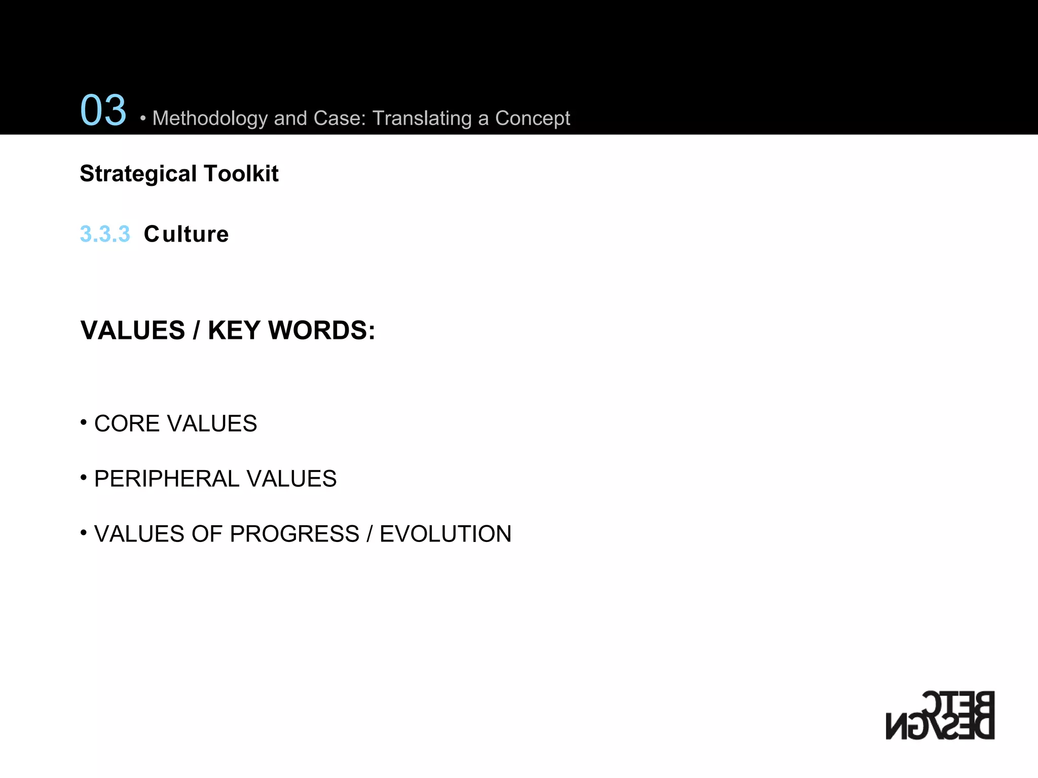CORE VALUES PERIPHERAL VALUES VALUES OF PROGRESS / EVOLUTION VALUES / KEY WORDS: 03  • Methodology and Case: Translating a Concept Strategical Toolkit 3.3.3  Culture 