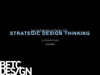 STRATEGIC DESIGN THINKING by Christophe Pradère 24.09.2009 AN INTRODUCTION TO  
