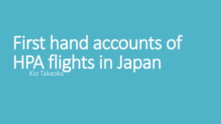 First hand accounts of
HPA flights in JapanKio Takaoka
 