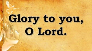 Glory to you,
O Lord.
 