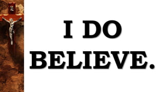 I DO
BELIEVE.
 