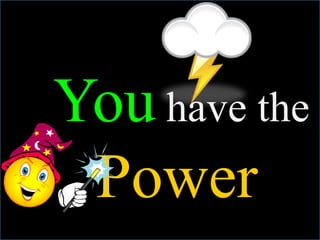 You have the
Power!