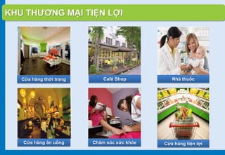 Cửa hàng thời trang
Cửa hàng ăn uống Chăm sóc sức khỏe
KHU THƯƠNG MẠI TIỆN LỢI
Café Shop Nhà thuốc
Cửa hàng tiện lợi
 