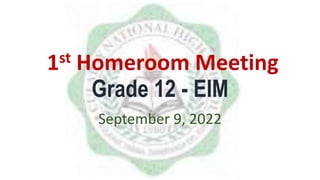 1st Homeroom Meeting
Grade 12 - EIM
September 9, 2022
 