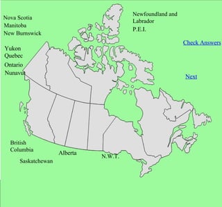 British  Columbia Alberta Saskatchewan Manitoba Ontario Quebec New Burnswick Newfoundland and Labrador P.E.I. Yukon N.W.T. Nunavut Nova Scotia Check Answers Next 