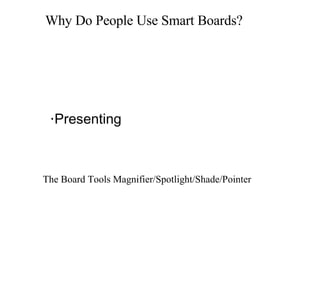 Why Do People Use Smart Boards? · Click and Pointing Devices · Presenting The Board Tools Magnifier/Spotlight/Shade/Pointer 