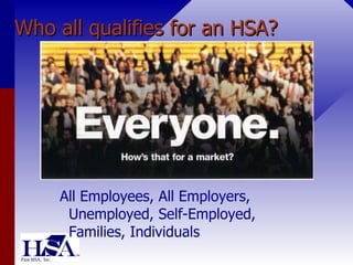 Who all qualifies for an HSA? All Employees, All Employers, Unemployed, Self-Employed, Families, Individuals 