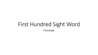 First Hundred Sight Word
First Grade
 