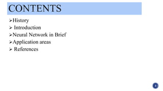 History
 Introduction
Neural Network in Brief
Application areas
 References
2
 
